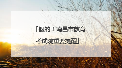 假的！南昌市教育考试院重要提醒