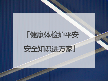健康体检护平安 安全知识进万家