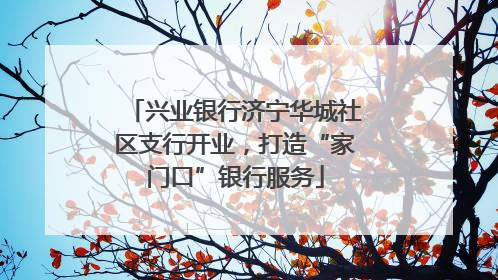 兴业银行济宁华城社区支行开业，打造“家门口”银行服务