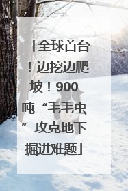 全球首台！边挖边爬坡！900吨“毛毛虫”攻克地下掘进难题
