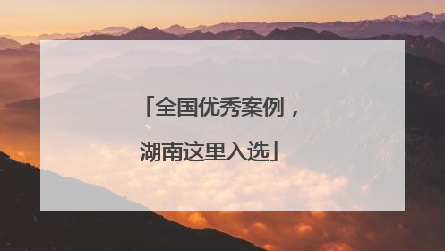 全国优秀案例，湖南这里入选