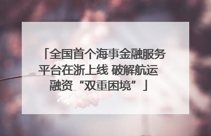 全国首个海事金融服务平台在浙上线 破解航运融资“双重困境”