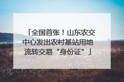 全国首张！山东农交中心发出农村基站用地流转交易“身份证”