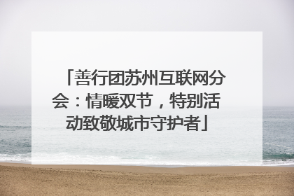 善行团苏州互联网分会：情暖双节，特别活动致敬城市守护者