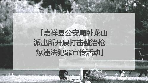 嘉祥县公安局卧龙山派出所开展打击整治枪爆违法犯罪宣传活动