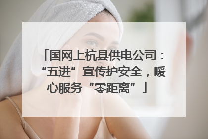 国网上杭县供电公司：“五进”宣传护安全，暖心服务“零距离”