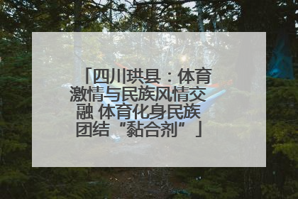 四川珙县：体育激情与民族风情交融 体育化身民族团结“黏合剂”