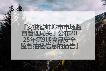 安徽省蚌埠市市场监督管理局关于公布2025年第9期食品安全监督抽检信息的通告