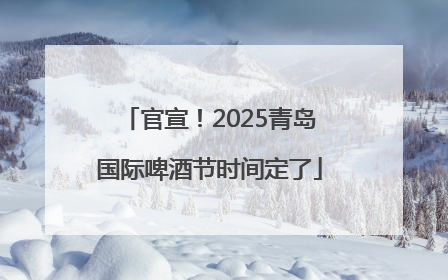 官宣！2025青岛国际啤酒节时间定了