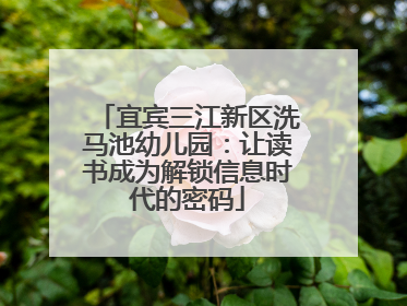 宜宾三江新区洗马池幼儿园：让读书成为解锁信息时代的密码