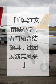 宜宾江安南城小学：五育融合结硕果，社团展演亮风采