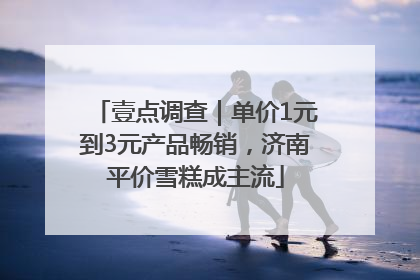 壹点调查｜单价1元到3元产品畅销，济南平价雪糕成主流