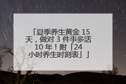 夏季养生黄金 15 天，做对 3 件事多活 10 年！附「24 小时养生时刻表」
