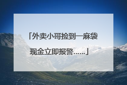 外卖小哥捡到一麻袋现金立即报警……