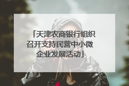 天津农商银行组织召开支持民营中小微企业发展活动