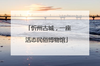 忻州古城，一座活态民俗博物馆
