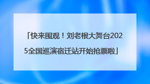 快来围观！刘老根大舞台2025全国巡演宿迁站开始抢票啦
