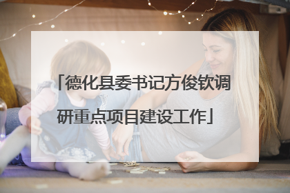 德化县委书记方俊钦调研重点项目建设工作