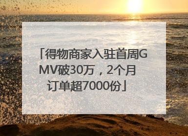 得物商家入驻首周GMV破30万，2个月订单超7000份