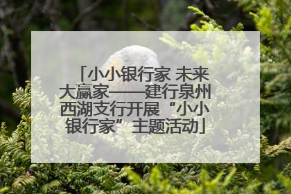 小小银行家 未来大赢家——建行泉州西湖支行开展“小小银行家”主题活动