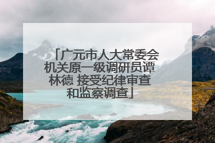广元市人大常委会机关原一级调研员谭林德 接受纪律审查和监察调查