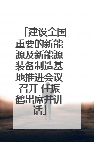建设全国重要的新能源及新能源装备制造基地推进会议召开 任振鹤出席并讲话