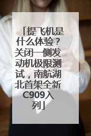 提飞机是什么体验？关闭一侧发动机极限测试，南航湖北首架全新C909入列