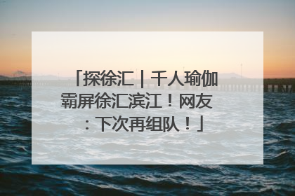 探徐汇｜千人瑜伽霸屏徐汇滨江！网友：下次再组队！