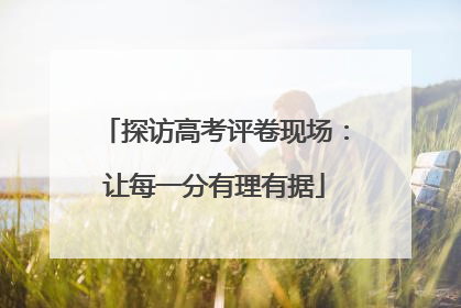 探访高考评卷现场：让每一分有理有据