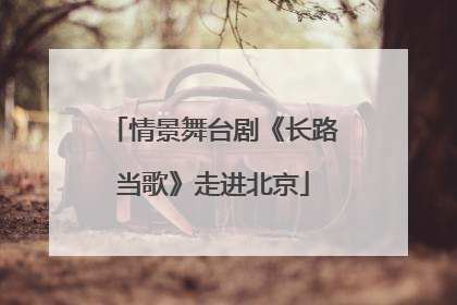 情景舞台剧《长路当歌》走进北京