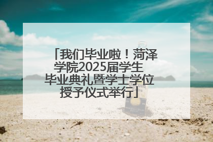我们毕业啦！菏泽学院2025届学生毕业典礼暨学士学位授予仪式举行
