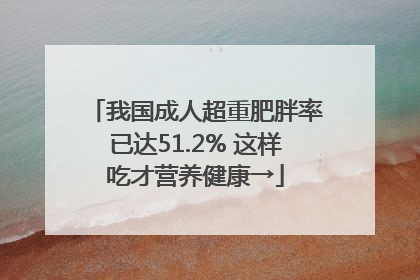 我国成人超重肥胖率已达51.2% 这样吃才营养健康→