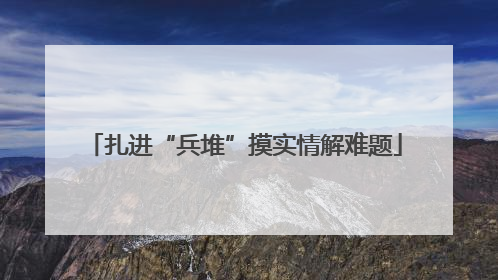 扎进“兵堆”摸实情解难题