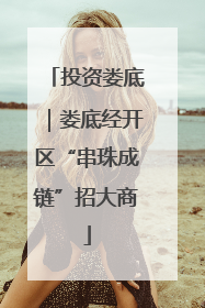 投资娄底｜娄底经开区“串珠成链”招大商
