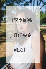 李季履新，升任央企副总