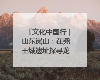文化中国行｜山东岚山：在尧王城遗址探寻龙山文化