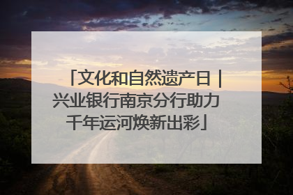 文化和自然遗产日｜兴业银行南京分行助力千年运河焕新出彩