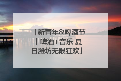 新青年&啤酒节丨啤酒+音乐 夏日潍坊无限狂欢