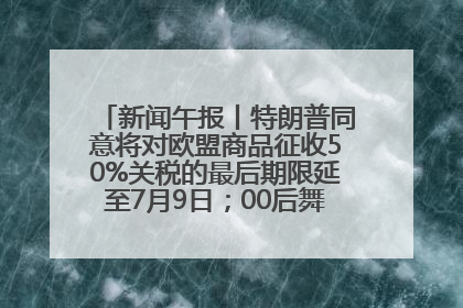 新闻午报丨特朗普同意将对欧盟商品征收50%关税的最后期限延至7月9日；00后舞蹈老师“花式”推介家乡岳阳>>