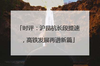 时评：沪昆杭长段提速，高铁发展再谱新篇
