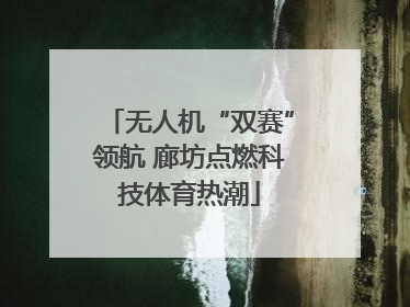 无人机“双赛”领航 廊坊点燃科技体育热潮