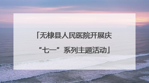 无棣县人民医院开展庆“七一”系列主题活动