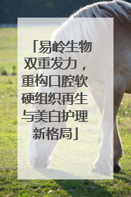易岭生物双重发力，重构口腔软硬组织再生与美白护理新格局