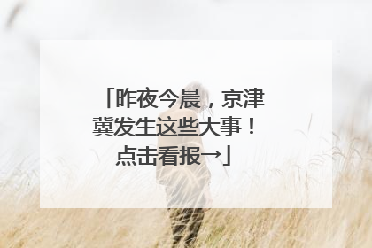 昨夜今晨，京津冀发生这些大事！点击看报→