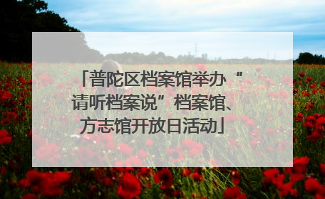 普陀区档案馆举办“请听档案说”档案馆、方志馆开放日活动