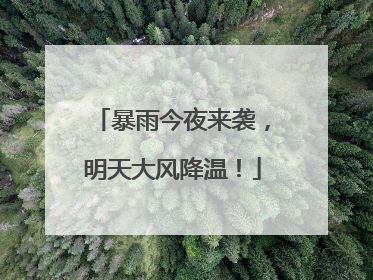暴雨今夜来袭，明天大风降温！