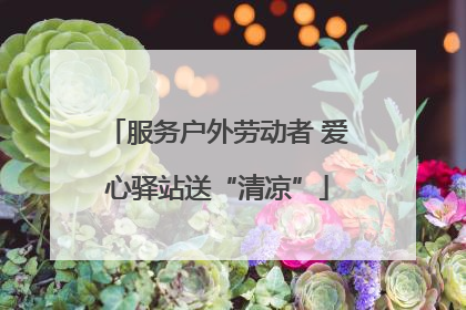 服务户外劳动者 爱心驿站送“清凉”