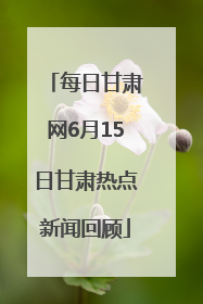 每日甘肃网6月15日甘肃热点新闻回顾