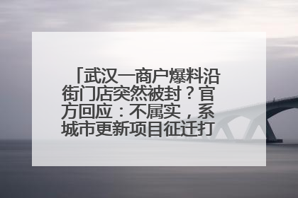 武汉一商户爆料沿街门店突然被封？官方回应：不属实，系城市更新项目征迁打围，此前已公示