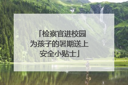 检察官进校园 为孩子的暑期送上安全小贴士